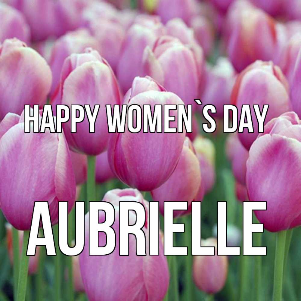 Greetings card с именем, Aubrielle happy women`s day на международный женский день 3 Greetings with text for free download 
